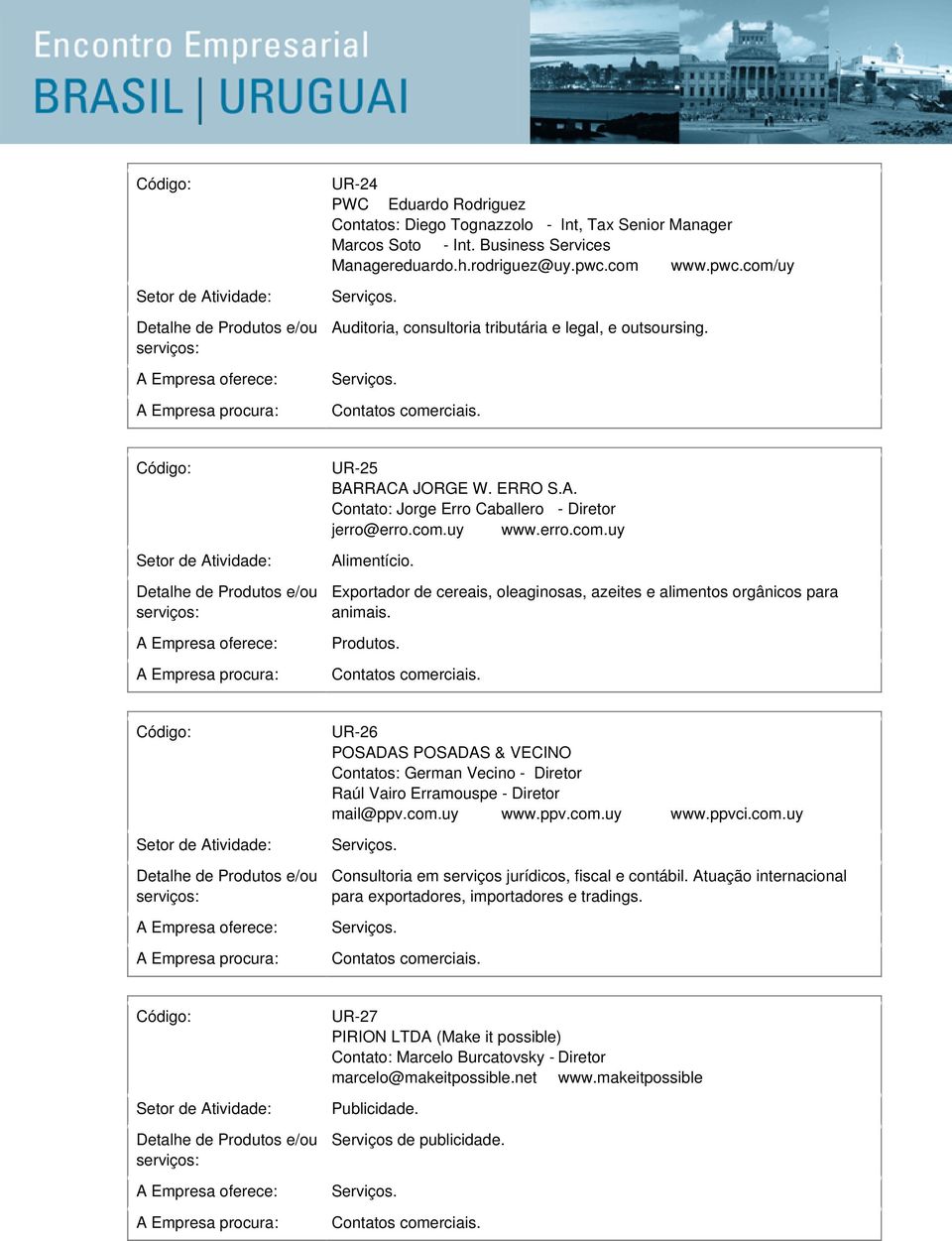 Exportador de cereais, oleaginosas, azeites e alimentos orgânicos para animais. UR-26 POSADAS POSADAS & VECINO Contatos: German Vecino - Diretor Raúl Vairo Erramouspe - Diretor mail@ppv.com.uy www.