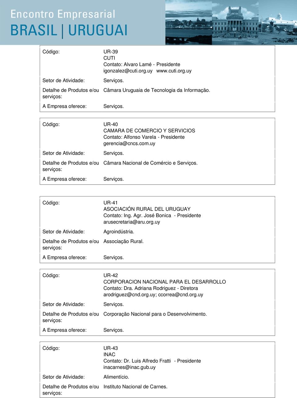 uy Câmara Nacional de Comércio e UR-41 ASOCIACIÓN RURAL DEL URUGUAY Contato: Ing. Agr. José Bonica - Presidente arusecretaria@aru.org.uy Agroindústria. Associação Rural.