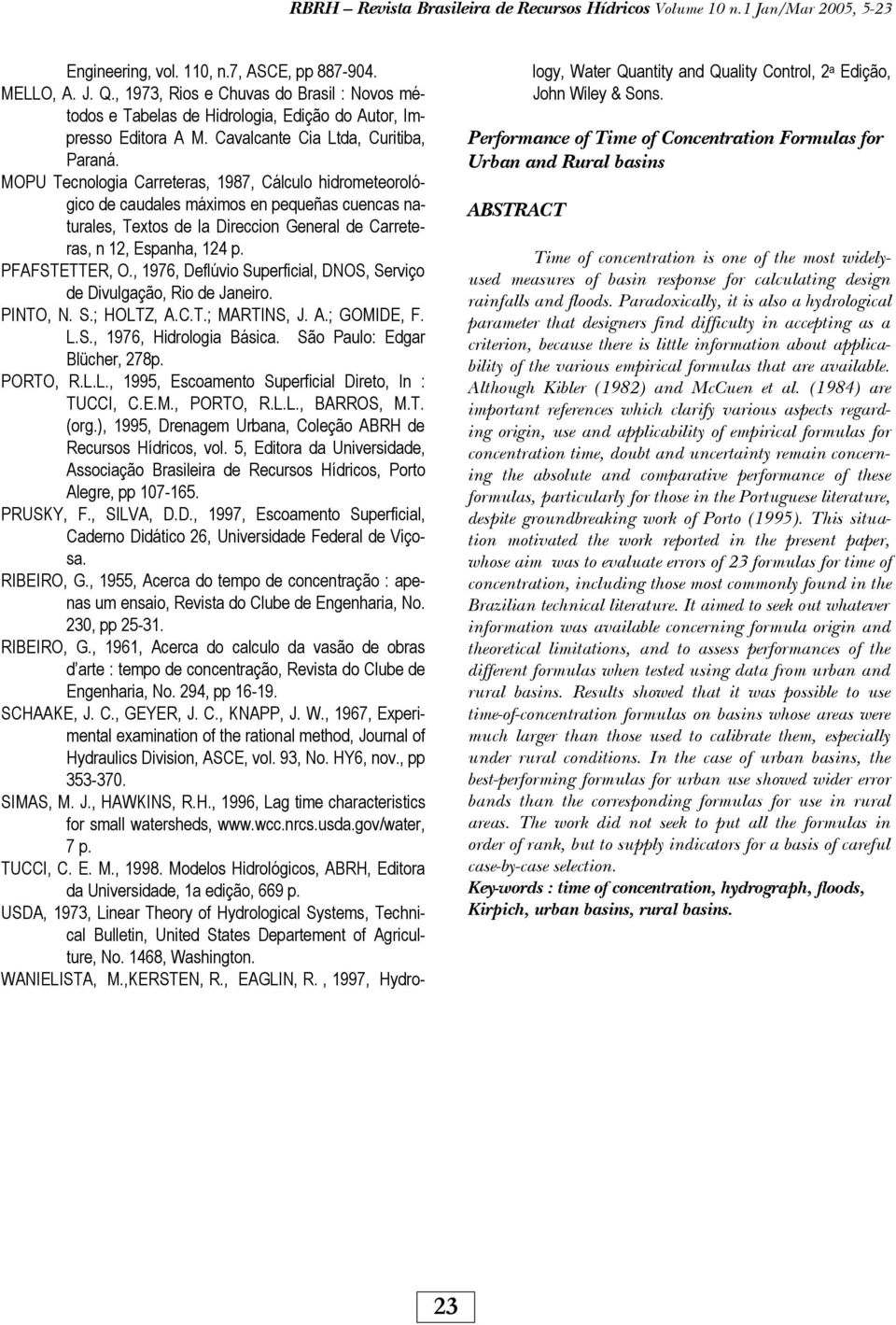 MOPU Tecnologia Carreteras, 987, Cálculo hidrometeorológico de caudales máximos en pequeñas cuencas naturales, Textos de la Direccion General de Carreteras, n 2, Espanha, 24 p. PFAFSTETTER, O.