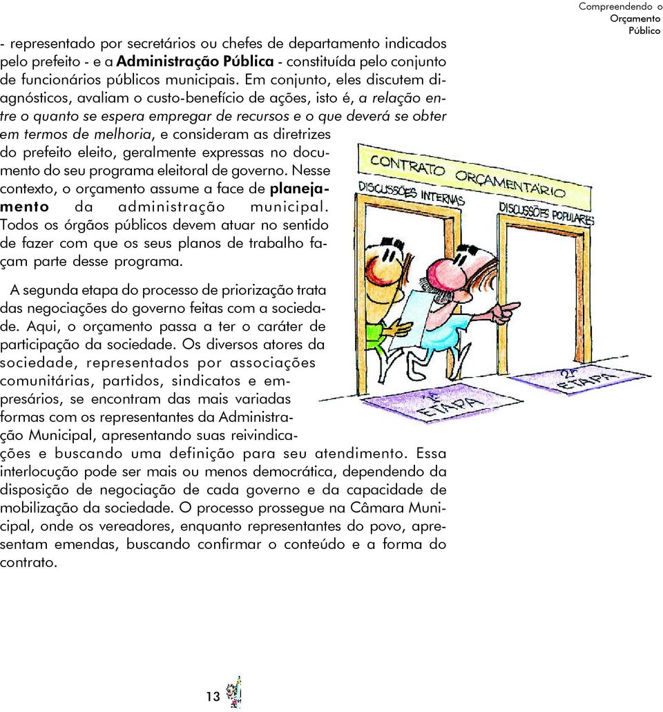 consideram as diretrizes do prefeito eleito, geralmente expressas no documento do seu programa eleitoral de governo.