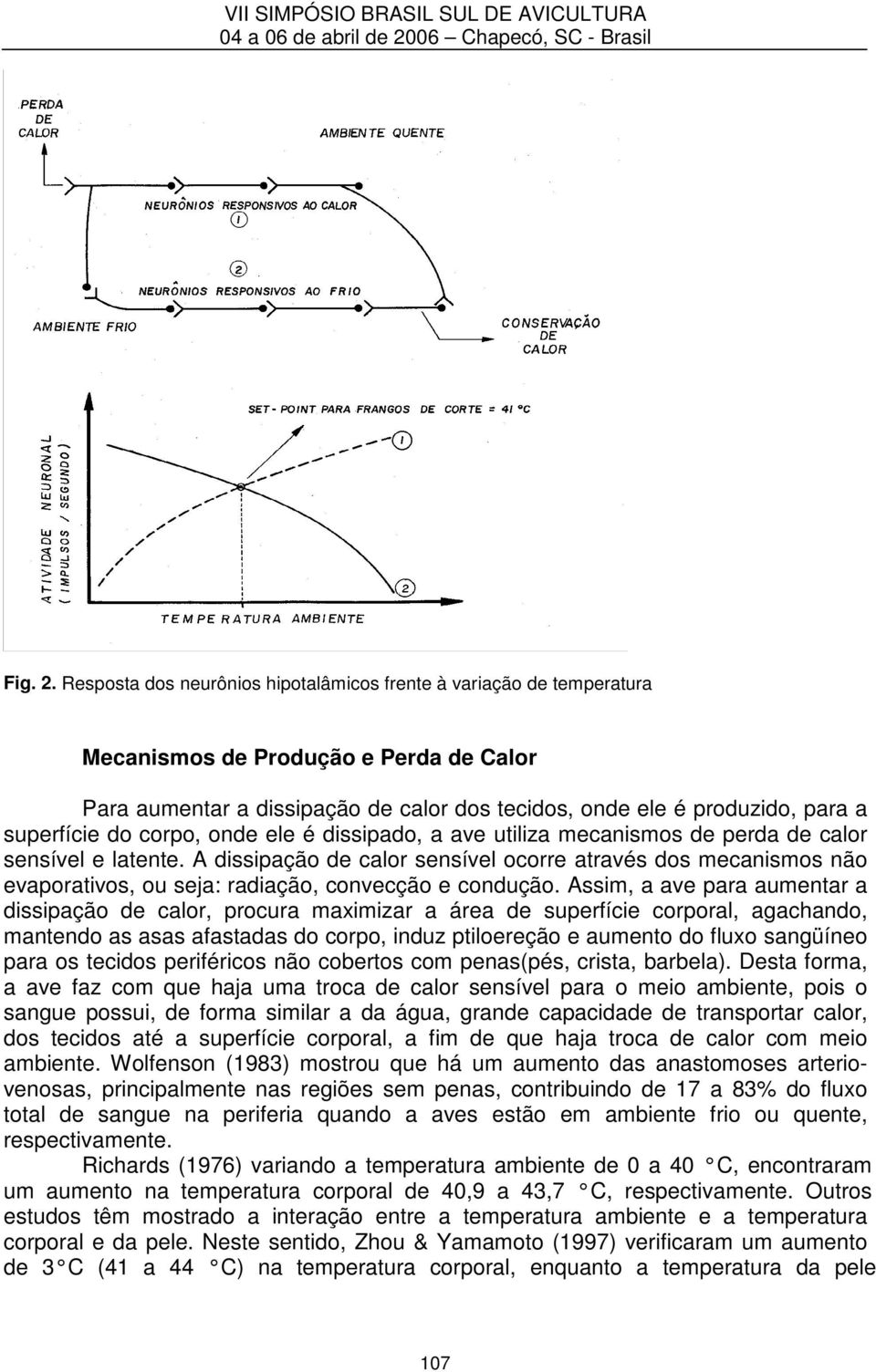 do corpo, onde ele é dissipado, a ave utiliza mecanismos de perda de calor sensível e latente.