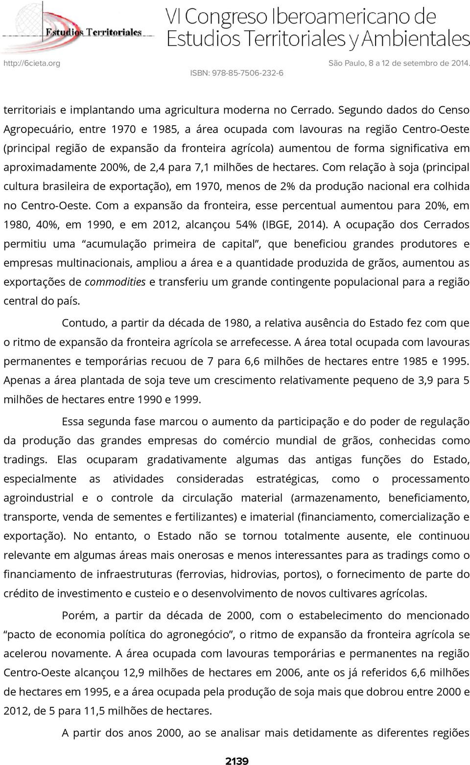 aproximadamente 200%, de 2,4 para 7,1 milhões de hectares. Com relação à soja (principal cultura brasileira de exportação), em 1970, menos de 2% da produção nacional era colhida no Centro-Oeste.