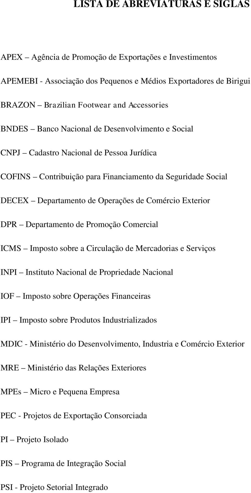 Exterior DPR Departamento de Promoção Comercial ICMS Imposto sobre a Circulação de Mercadorias e Serviços INPI Instituto Nacional de Propriedade Nacional IOF Imposto sobre Operações Financeiras IPI