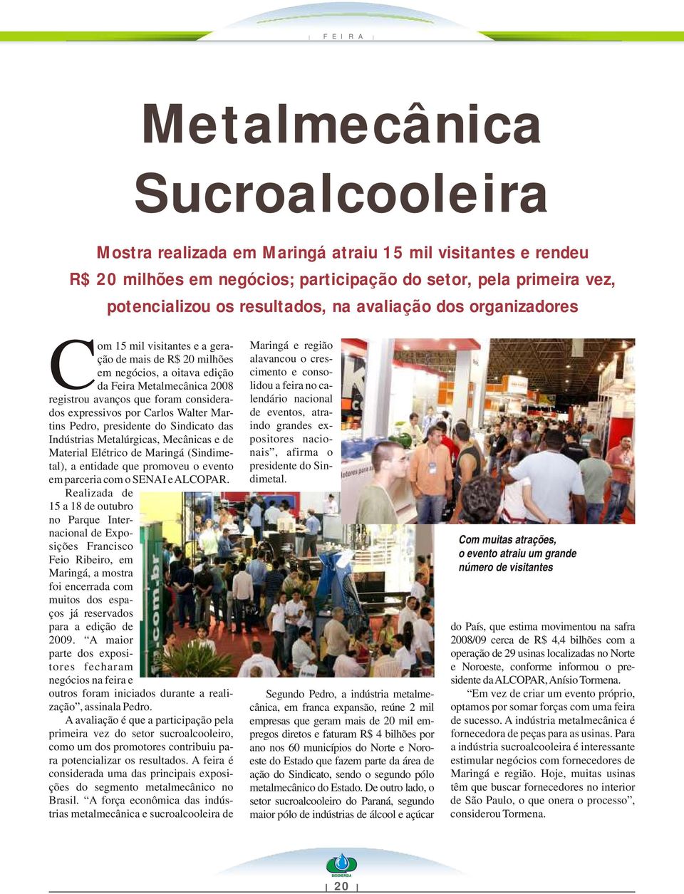 por Carlos Walter Martins Pedro, presidente do Sindicato das Indústrias Metalúrgicas, Mecânicas e de Material Elétrico de Maringá (Sindimetal), a entidade que promoveu o evento em parceria com o