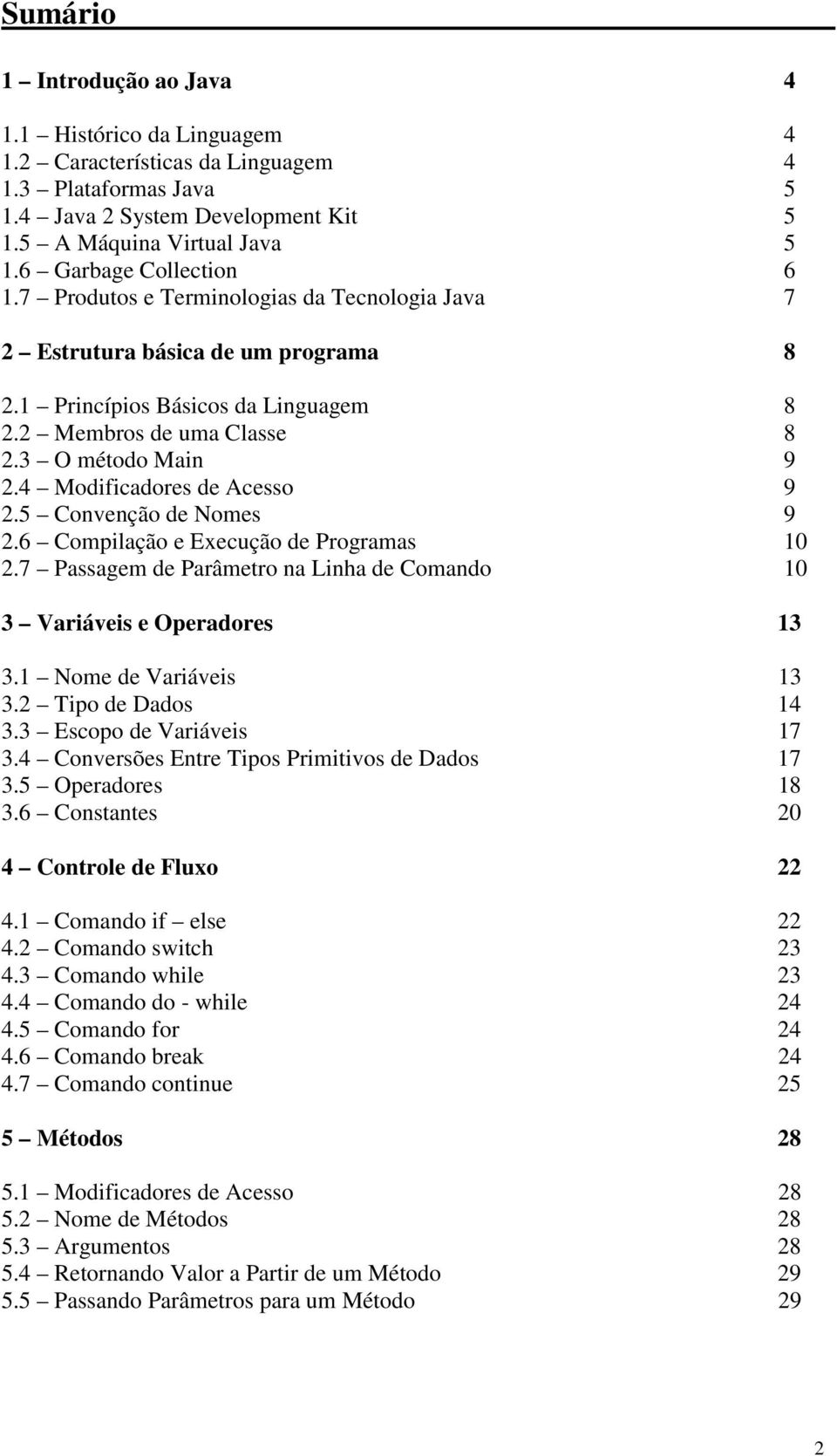 4 Modificadores de Acesso 9 2.5 Convenção de Nomes 9 2.6 Compilação e Execução de Programas 10 2.7 Passagem de Parâmetro na Linha de Comando 10 3 Variáveis e Operadores 13 3.1 Nome de Variáveis 13 3.