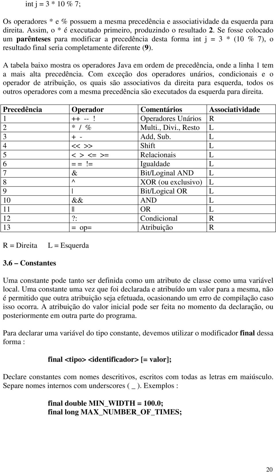 A tabela baixo mostra os operadores Java em ordem de precedência, onde a linha 1 tem a mais alta precedência.