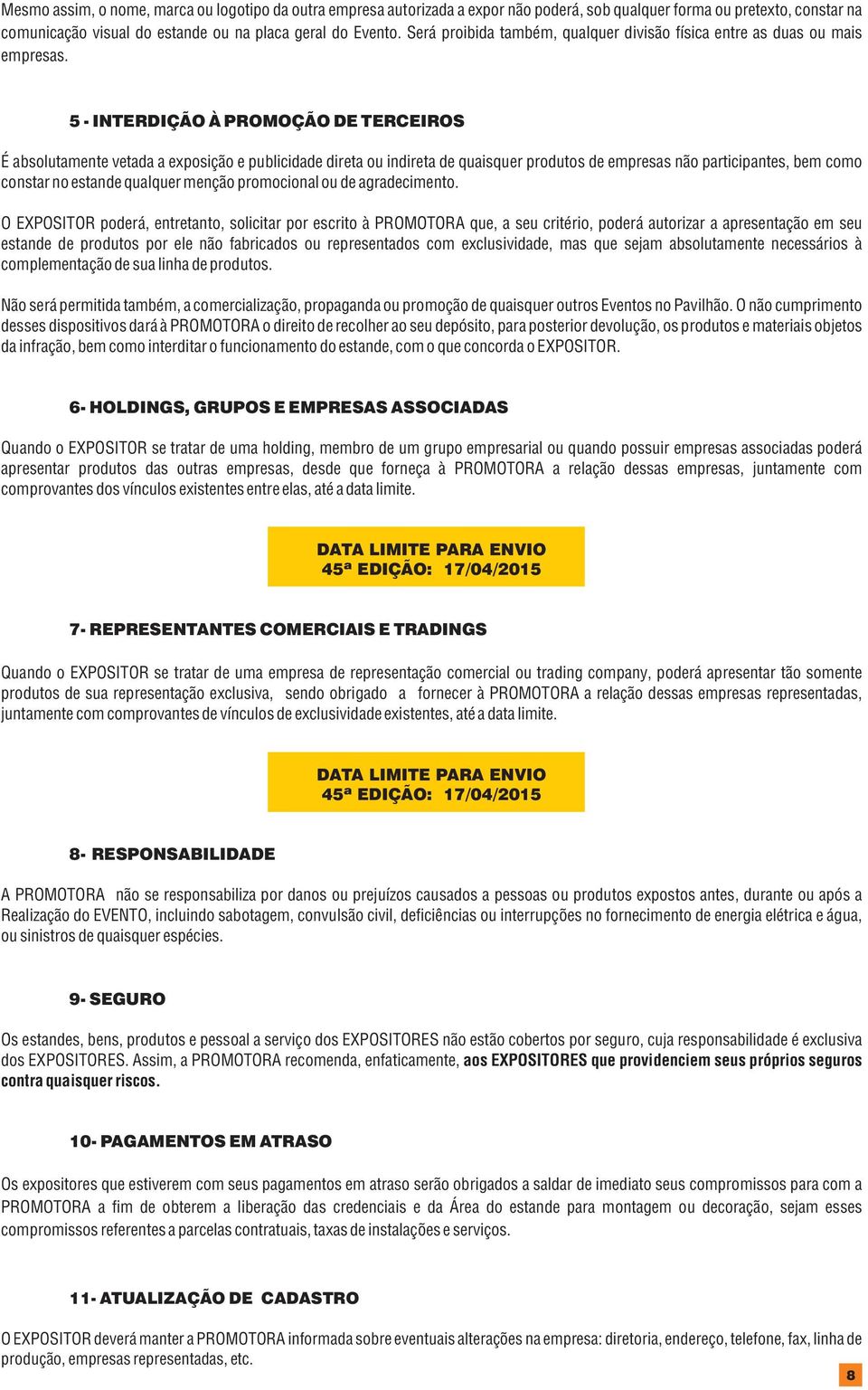 5 - INTERDIÇÃO À PROMOÇÃO DE TERCEIROS É absolutamente vetada a exposição e publicidade direta ou indireta de quaisquer produtos de empresas não participantes, bem como constar no estande qualquer