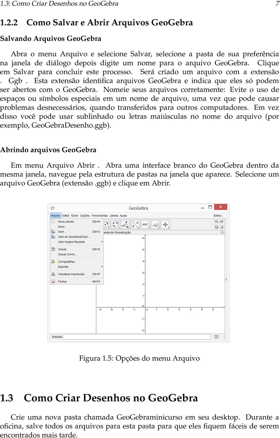 arquivo GeoGebra. Clique em Salvar para concluir este processo. Será criado um arquivo com a extensão. Ggb.