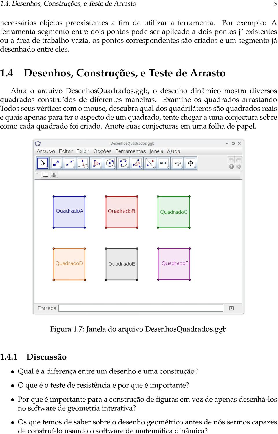 eles. 1.4 Desenhos, Construções, e Teste de Arrasto Abra o arquivo DesenhosQuadrados.ggb, o desenho dinâmico mostra diversos quadrados construídos de diferentes maneiras.