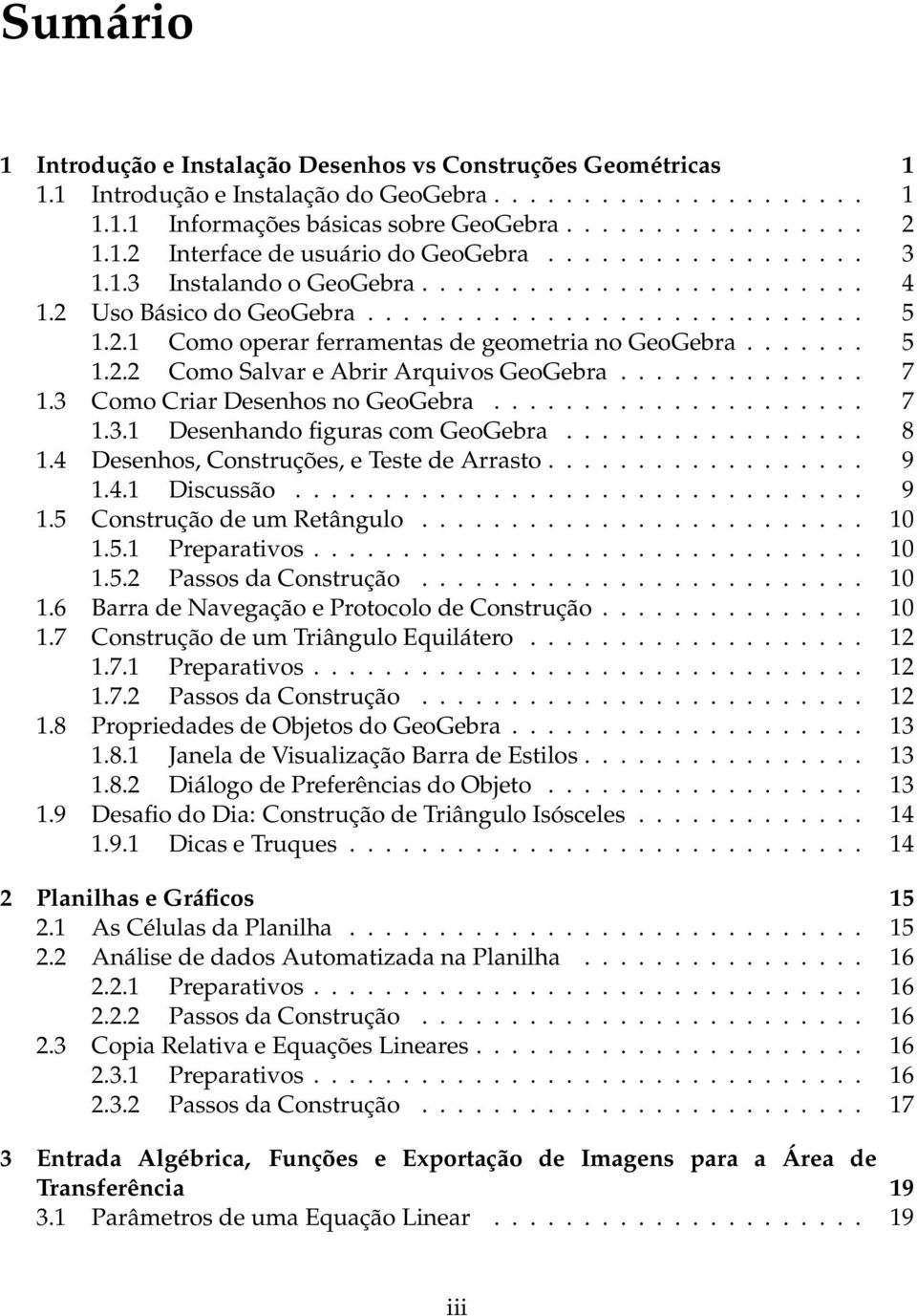 ............. 7 1.3 Como Criar Desenhos no GeoGebra..................... 7 1.3.1 Desenhando figuras com GeoGebra................. 8 1.4 Desenhos, Construções, e Teste de Arrasto.................. 9 1.