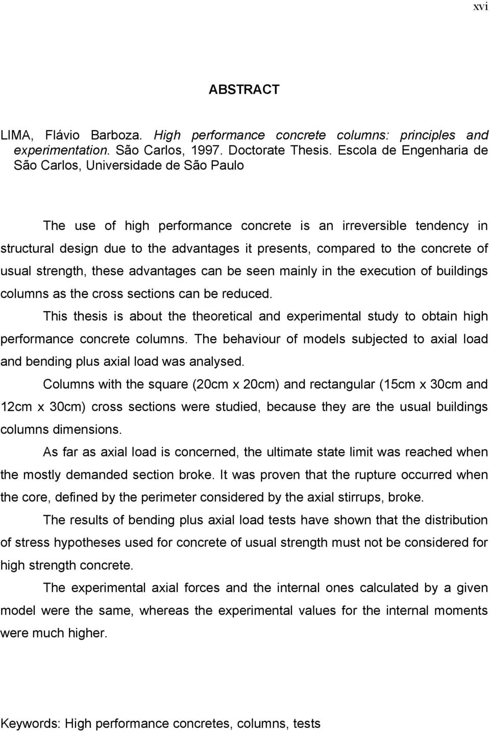 concrete of usual strength, these advantages can be seen mainly in the execution of buildings columns as the cross sections can be reduced.