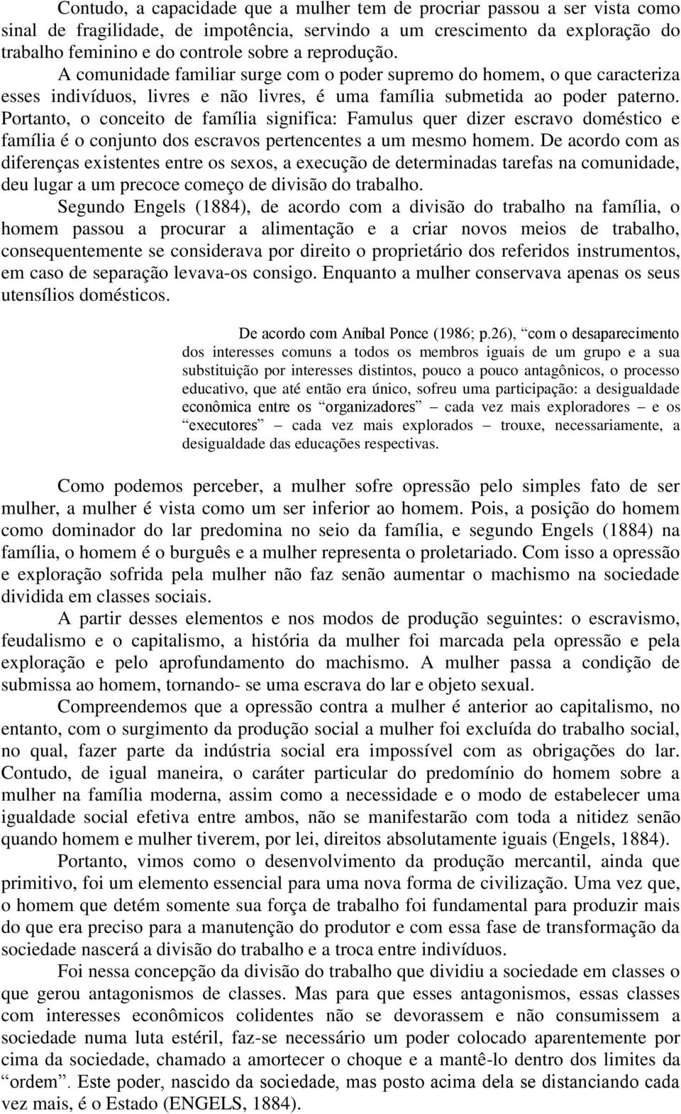 Portanto, o conceito de família significa: Famulus quer dizer escravo doméstico e família é o conjunto dos escravos pertencentes a um mesmo homem.