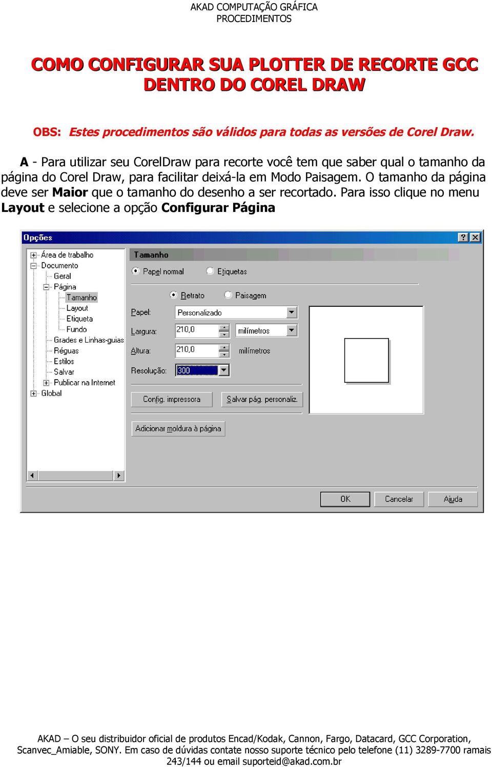 A - Para utilizar seu CorelDraw para recorte você tem que saber qual o tamanho da página do Corel Draw,