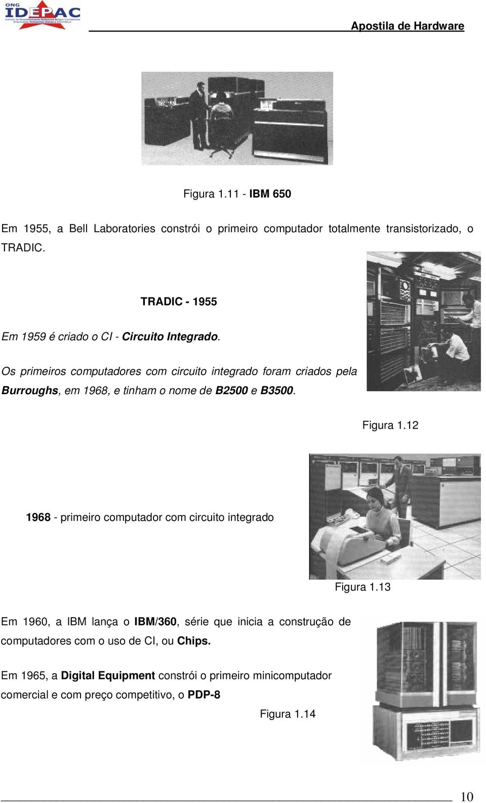 Os primeiros computadores com circuito integrado foram criados pela Burroughs, em 1968, e tinham o nome de B2500 e B3500. Figura 1.