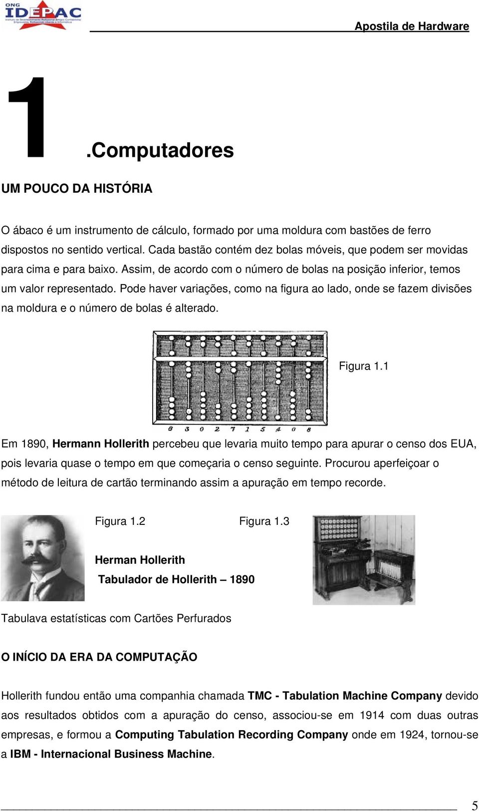 Pode haver variações, como na figura ao lado, onde se fazem divisões na moldura e o número de bolas é alterado. Figura 1.