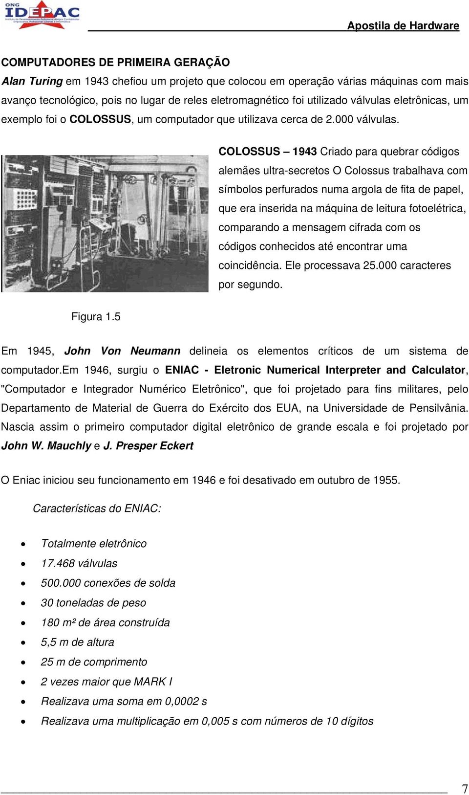 COLOSSUS 1943 Criado para quebrar códigos alemães ultra-secretos O Colossus trabalhava com símbolos perfurados numa argola de fita de papel, que era inserida na máquina de leitura fotoelétrica,