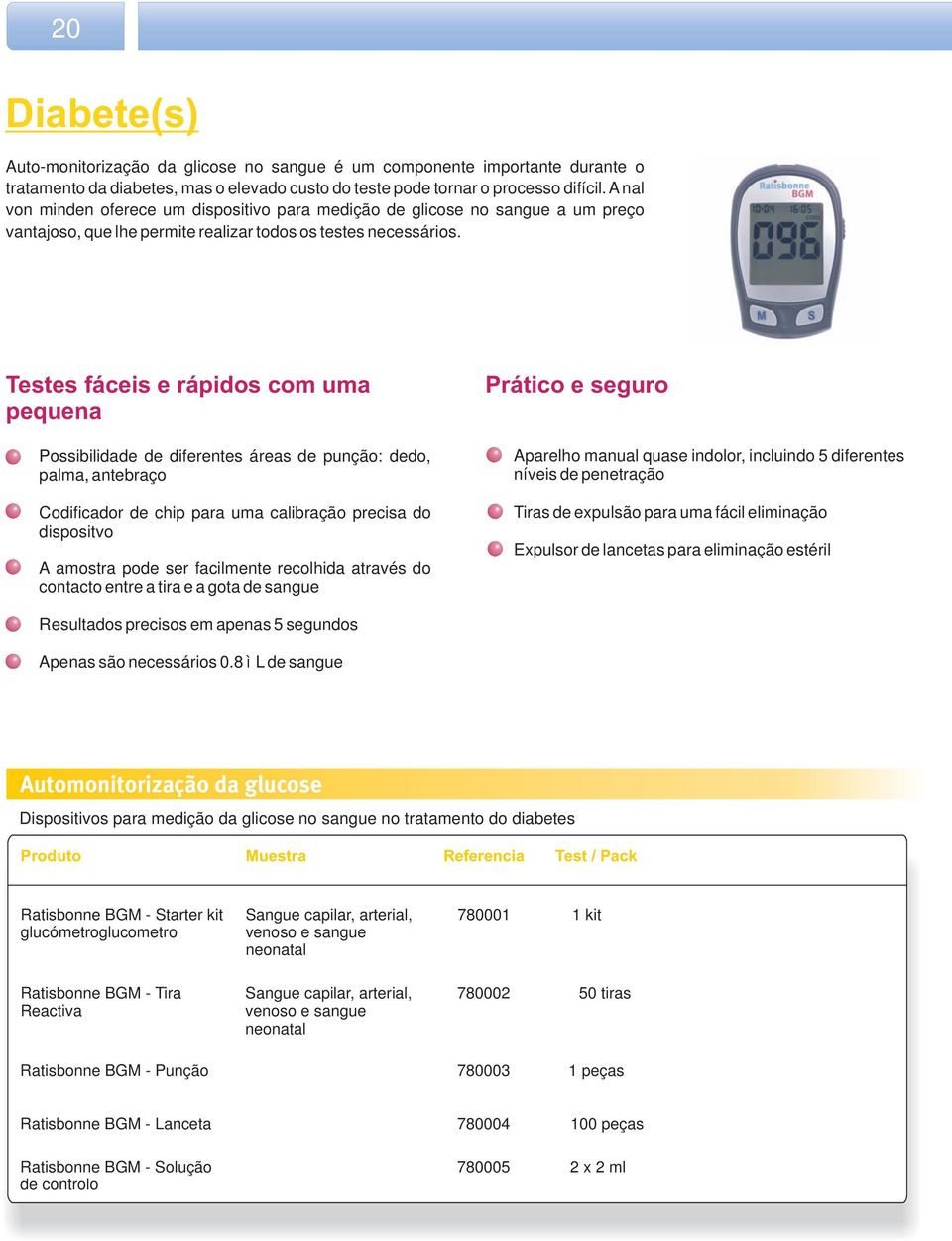 Testes fáceis e rápidos com uma pequena Possibilidade de diferentes áreas de punção: dedo, palma, antebraço Codificador de chip para uma calibração precisa do dispositvo A amostra pode ser facilmente