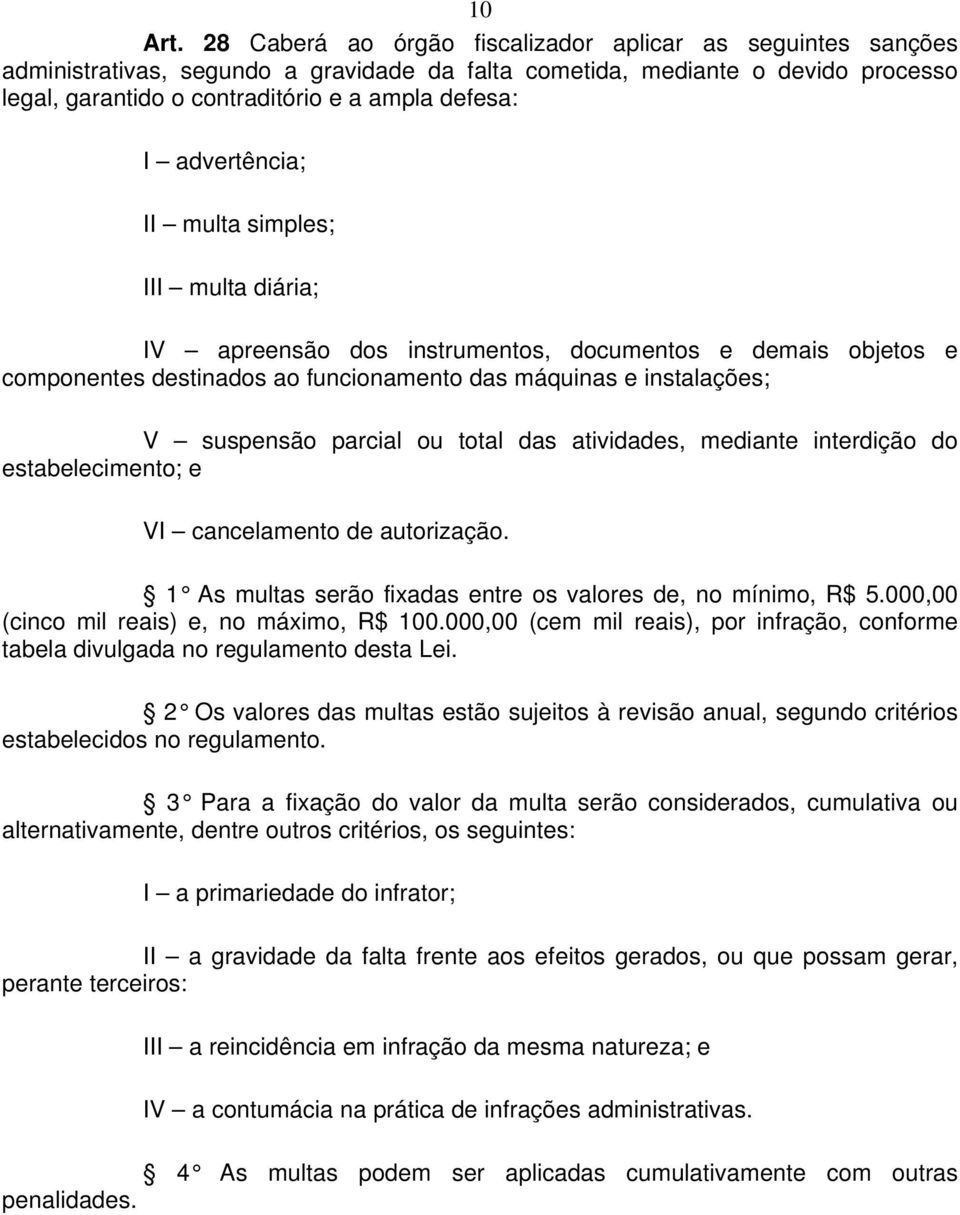 advertência; II multa simples; III multa diária; IV apreensão dos instrumentos, documentos e demais objetos e componentes destinados ao funcionamento das máquinas e instalações; V suspensão parcial