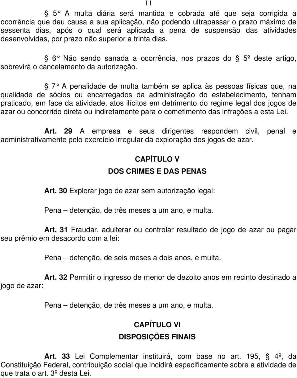 7 A penalidade de multa também se aplica às pessoas físicas que, na qualidade de sócios ou encarregados da administração do estabelecimento, tenham praticado, em face da atividade, atos ilícitos em