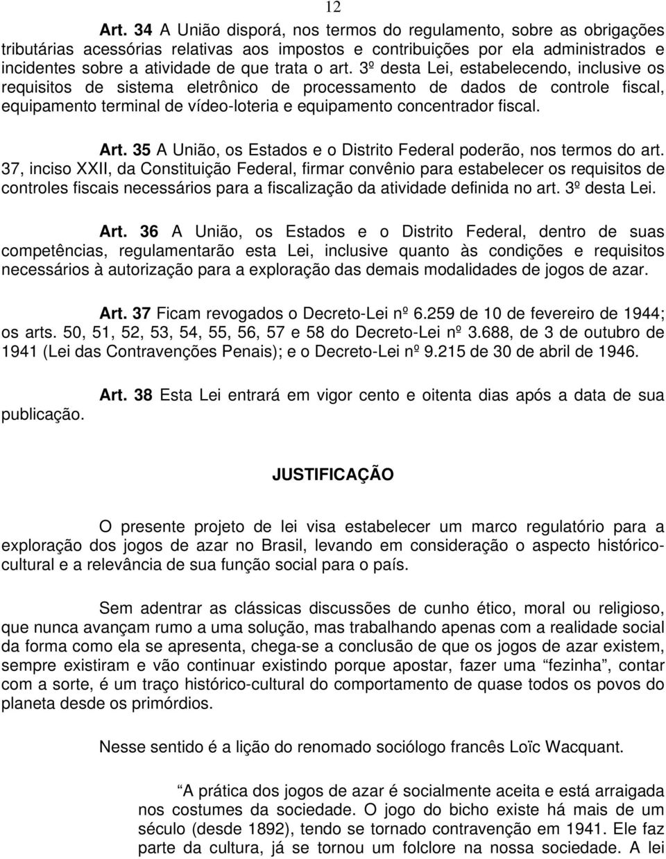 art. 3º desta Lei, estabelecendo, inclusive os requisitos de sistema eletrônico de processamento de dados de controle fiscal, equipamento terminal de vídeo-loteria e equipamento concentrador fiscal.