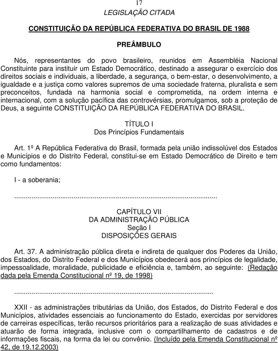 sociedade fraterna, pluralista e sem preconceitos, fundada na harmonia social e comprometida, na ordem interna e internacional, com a solução pacífica das controvérsias, promulgamos, sob a proteção