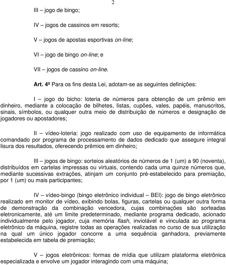 papéis, manuscritos, sinais, símbolos, ou qualquer outra meio de distribuição de números e designação de jogadores ou apostadores; II vídeo-loteria: jogo realizado com uso de equipamento de