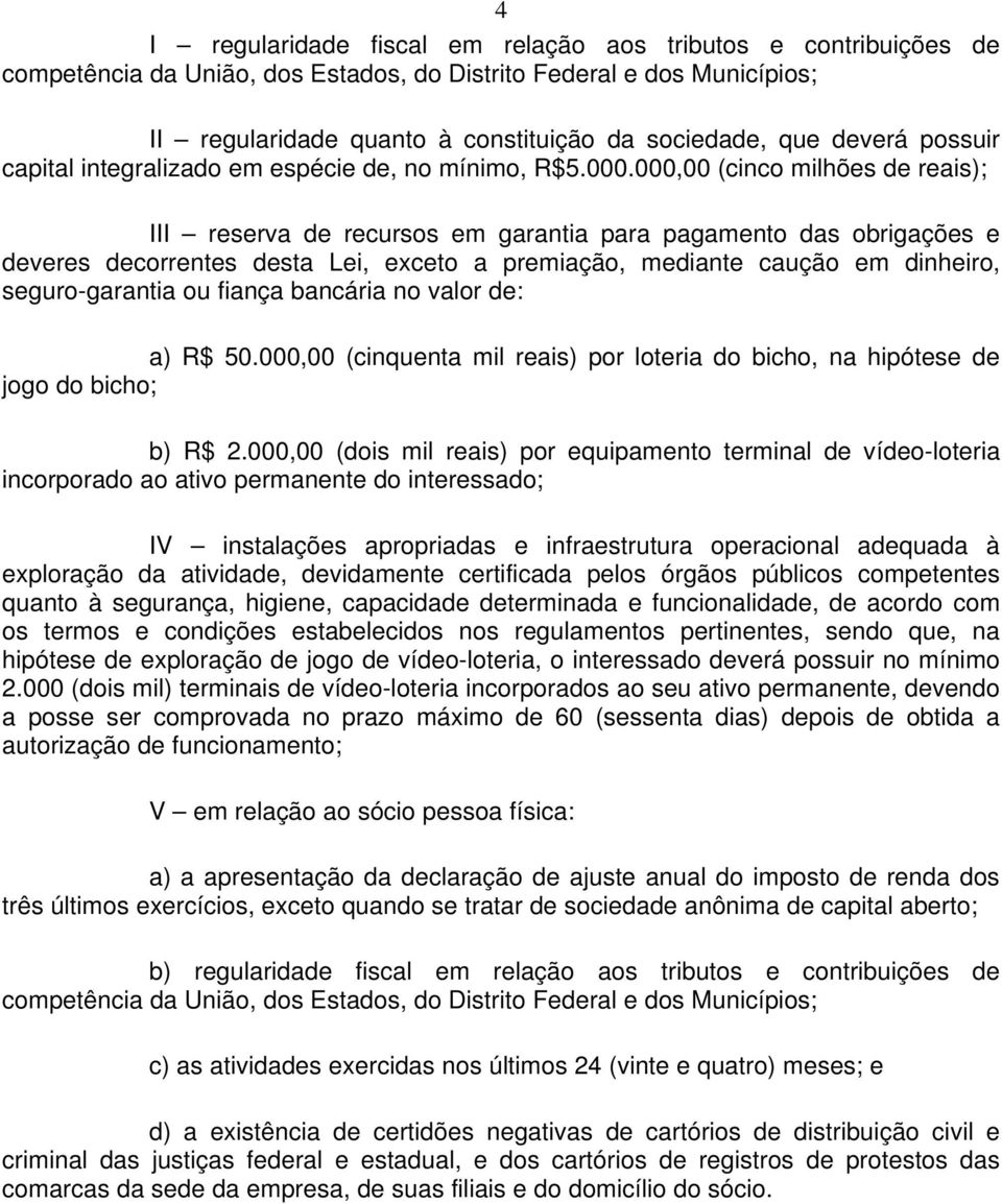 000,00 (cinco milhões de reais); III reserva de recursos em garantia para pagamento das obrigações e deveres decorrentes desta Lei, exceto a premiação, mediante caução em dinheiro, seguro-garantia ou