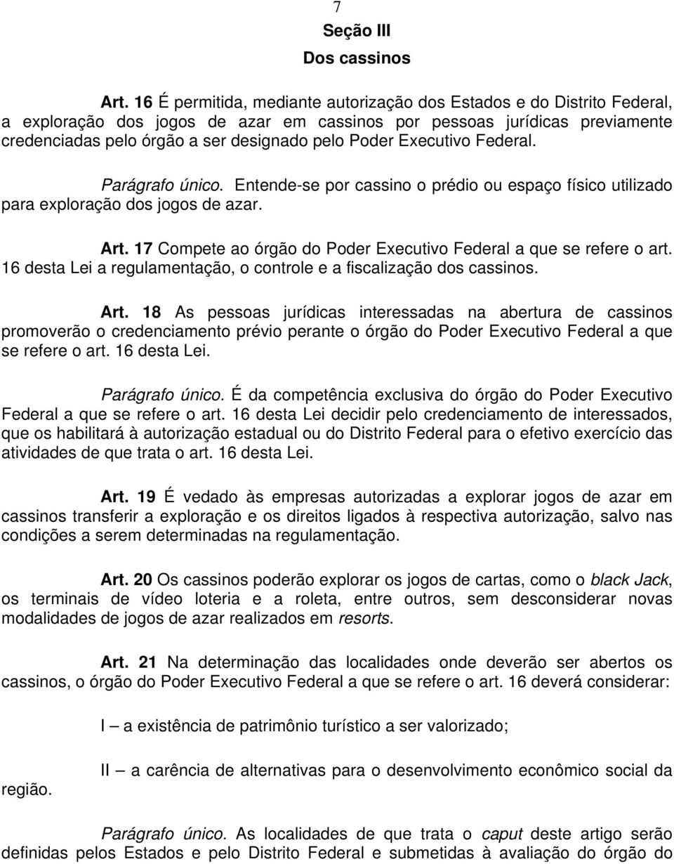 Executivo Federal. Parágrafo único. Entende-se por cassino o prédio ou espaço físico utilizado para exploração dos jogos de azar. Art.