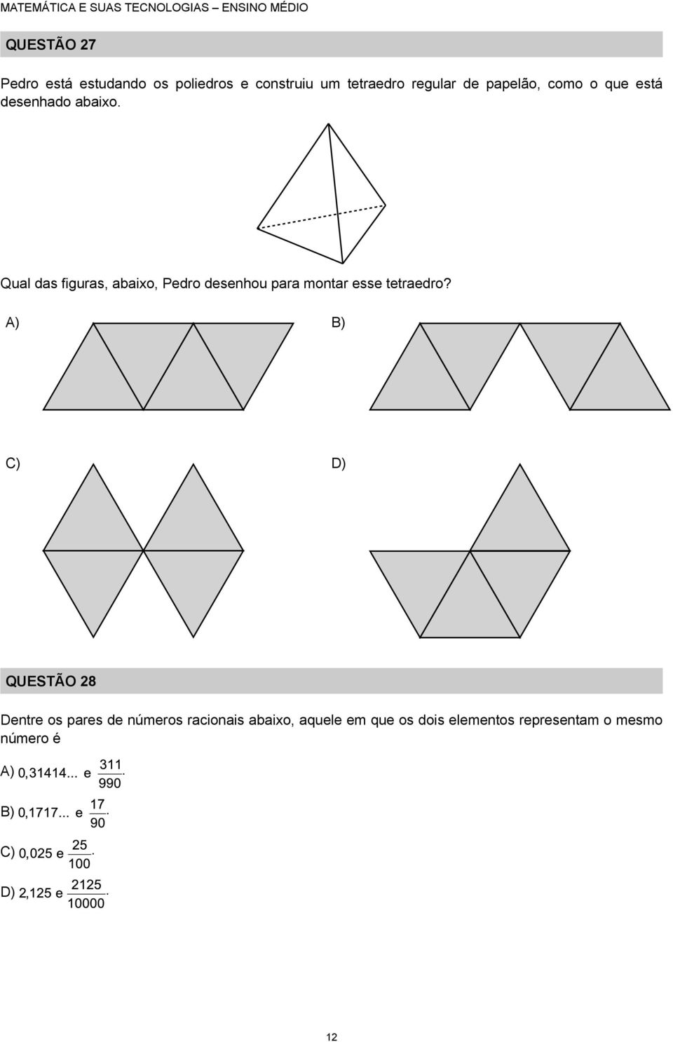 Qual das figuras, abaixo, Pedro desenhou para montar esse tetraedro?