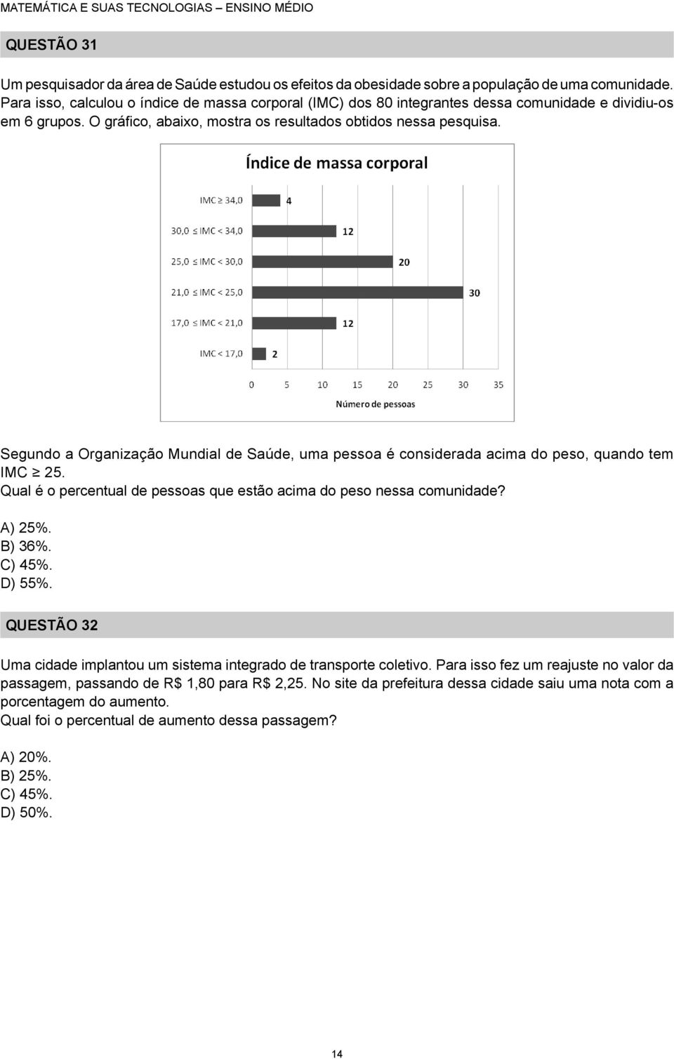 Segundo a Organização Mundial de Saúde, uma pessoa é considerada acima do peso, quando tem IMC 5. Qual é o percentual de pessoas que estão acima do peso nessa comunidade? A) 5%. B) 6%. C) 45%.