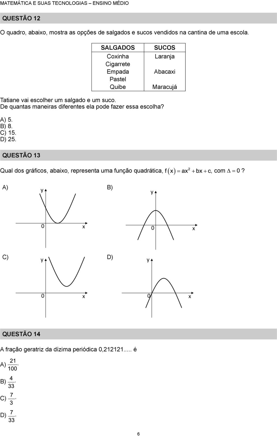 De quantas maneiras diferentes ela pode fazer essa escolha? A) 5. B) 8. C) 5. D) 5.