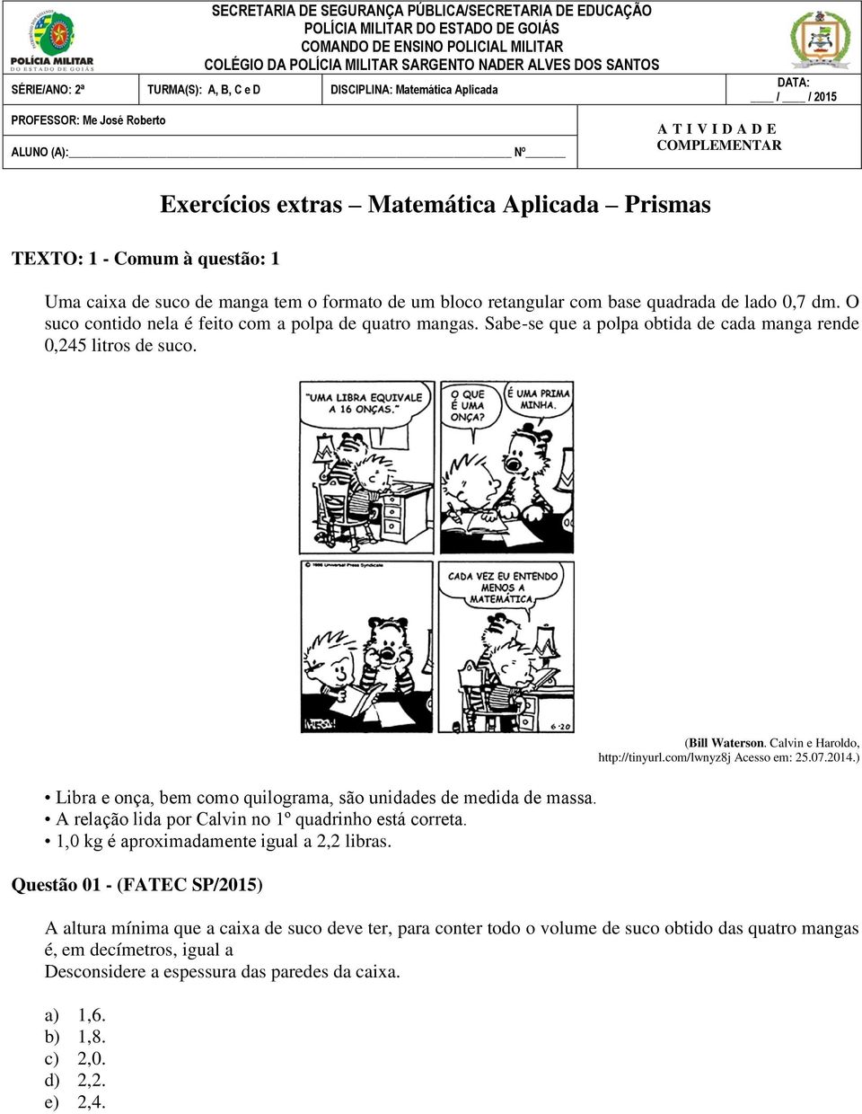 COMPLEMENTAR DATA: / / 2015 Uma caixa de suco de manga tem o formato de um bloco retangular com base quadrada de lado 0,7 dm. O suco contido nela é feito com a polpa de quatro mangas.