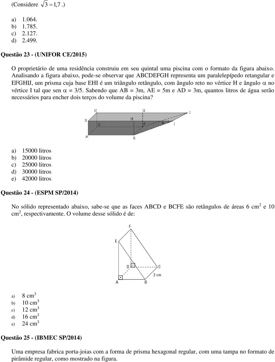 vértice I tal que sen = 3/5. Sabendo que AB = 3m, AE = 5m e AD = 3m, quantos litros de água serão necessários para encher dois terços do volume da piscina?