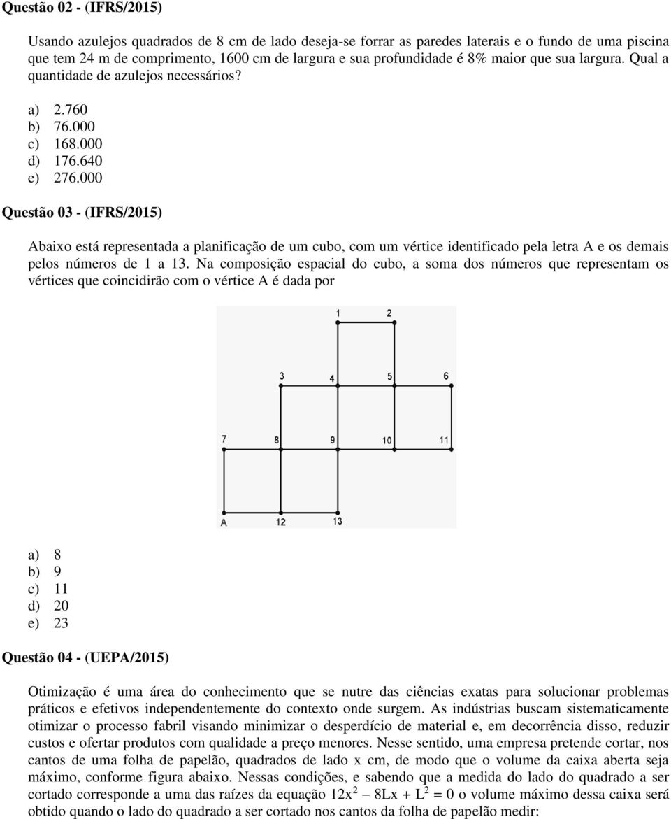 000 Questão 03 - (IFRS/2015) Abaixo está representada a planificação de um cubo, com um vértice identificado pela letra A e os demais pelos números de 1 a 13.