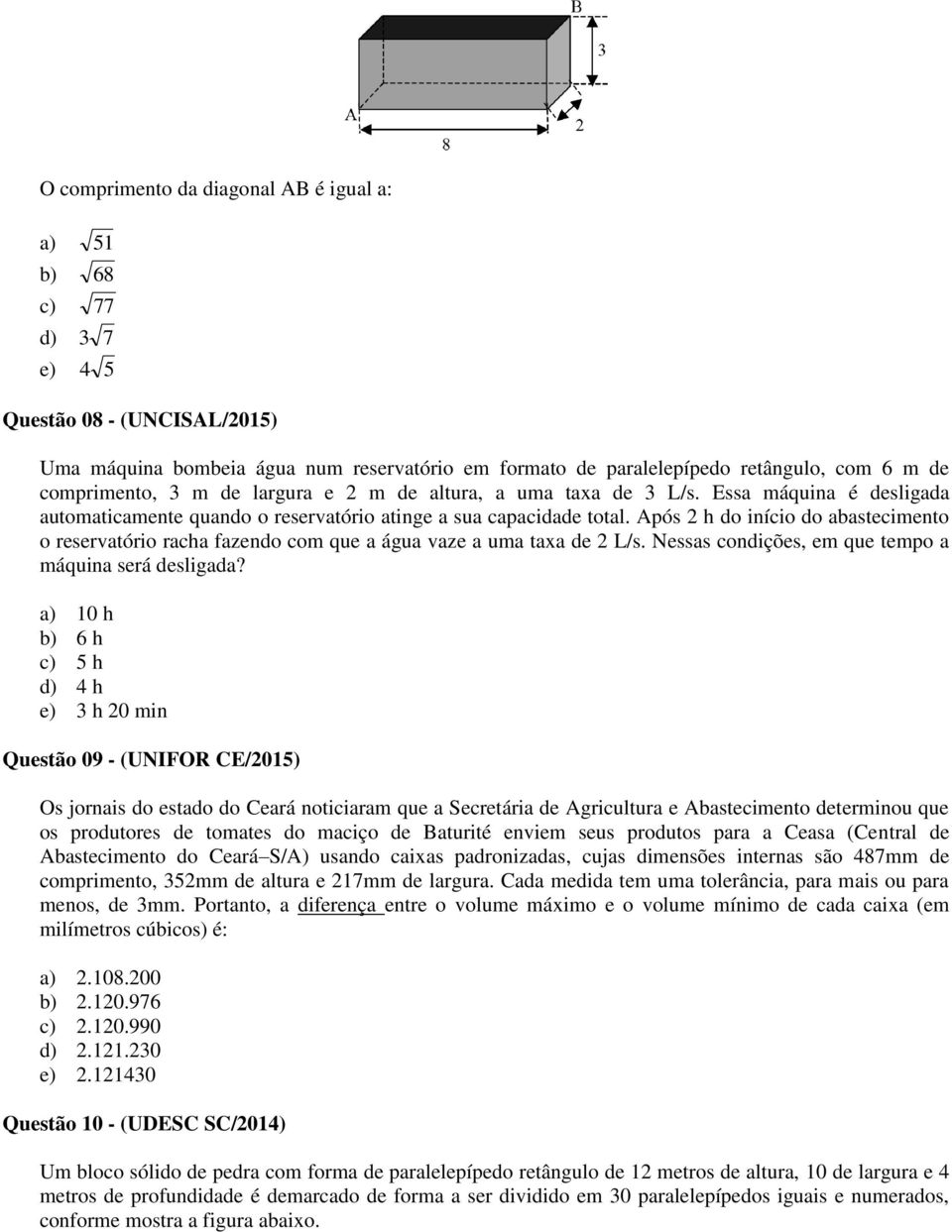 Após 2 h do início do abastecimento o reservatório racha fazendo com que a água vaze a uma taxa de 2 L/s. Nessas condições, em que tempo a máquina será desligada?