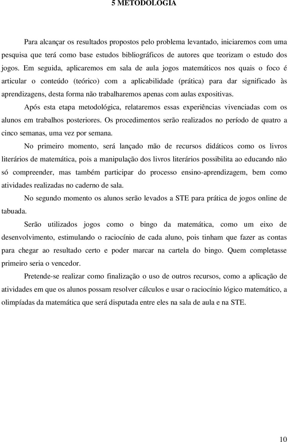 trabalharemos apenas com aulas expositivas. Após esta etapa metodológica, relataremos essas experiências vivenciadas com os alunos em trabalhos posteriores.