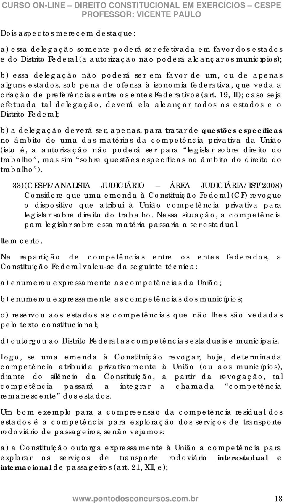 19, III); caso seja efetuada tal delegação, deverá ela alcançar todos os estados e o Distrito Federal; b) a delegação deverá ser, apenas, para tratar de questões específicas no âmbito de uma das