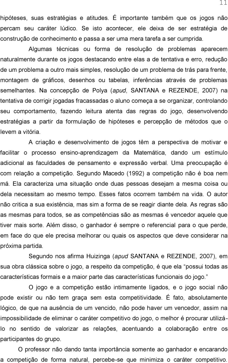 Algumas técnicas ou forma de resolução de problemas aparecem naturalmente durante os jogos destacando entre elas a de tentativa e erro, redução de um problema a outro mais simples, resolução de um