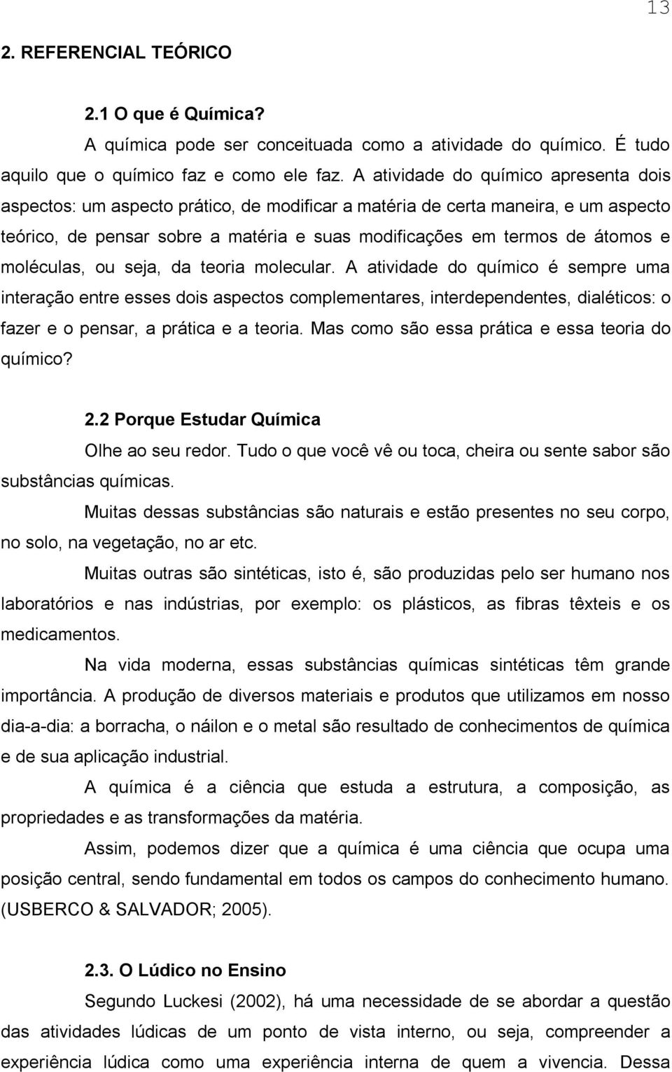 moléculas, ou seja, da teoria molecular. A atividade do químico é sempre uma interação entre esses dois aspectos complementares, interdependentes, dialéticos: o fazer e o pensar, a prática e a teoria.