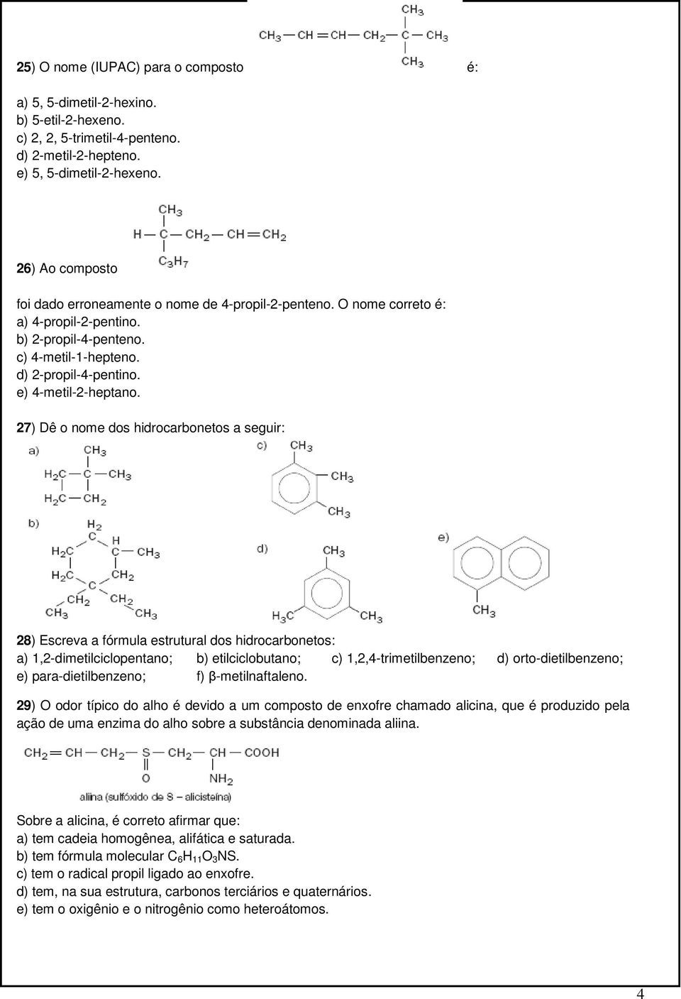 27) Dê o nome dos hidrocarbonetos a seguir: 28) Escreva a fórmula estrutural dos hidrocarbonetos: a) 1,2-dimetilciclopentano; b) etilciclobutano; c) 1,2,4-trimetilbenzeno; d) orto-dietilbenzeno; e)