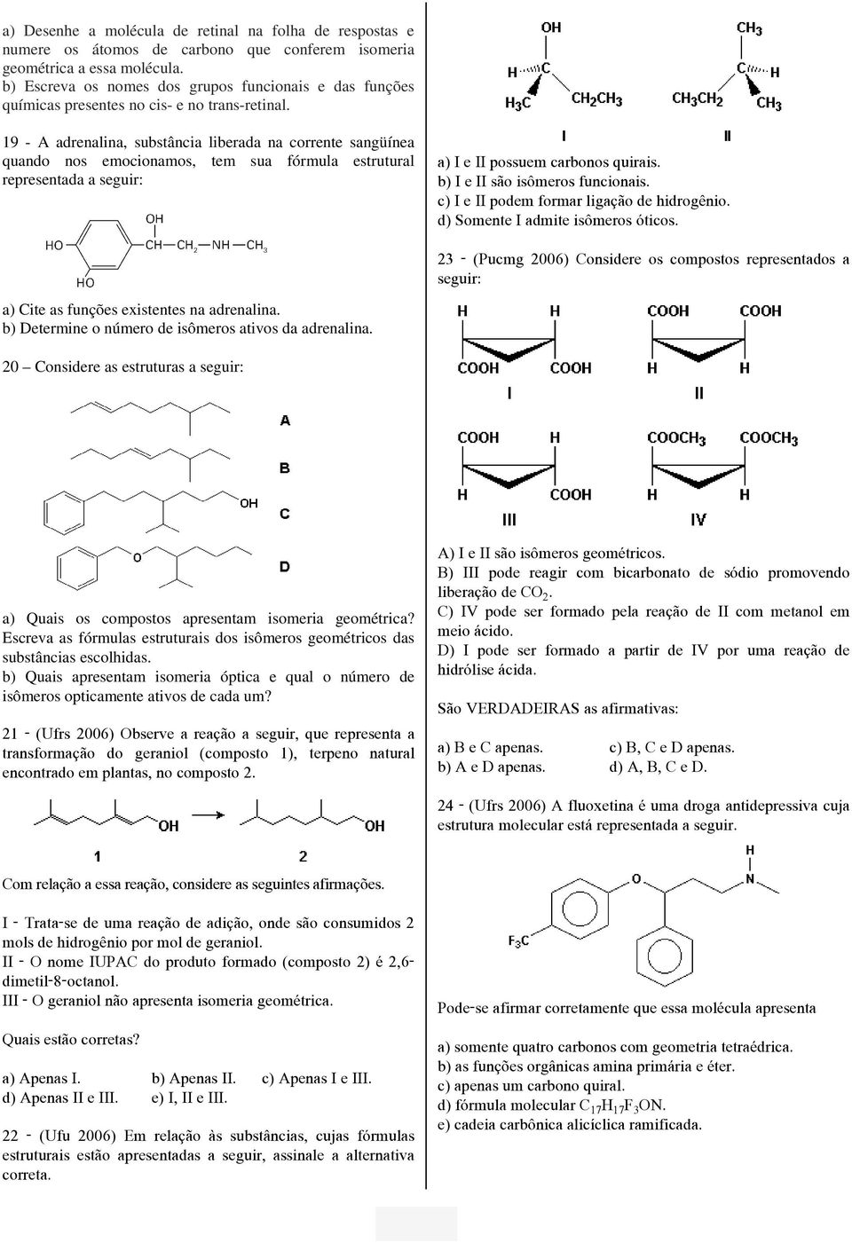 19 - A adrenalina, substância liberada na corrente sangüínea quando nos emocionamos, tem sua fórmula estrutural representada a seguir: a) I e II possuem carbonos quirais.