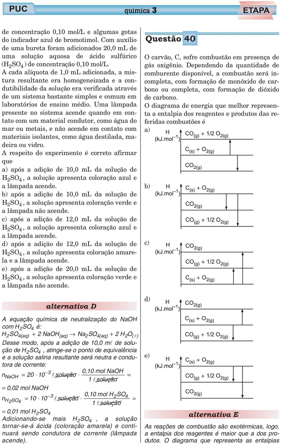 A cada alíquota de 1,0 ml adicionada, a mistura resultante era homogeneizada e a condutibilidade da solução era verificada através de um sistema bastante simples e comum em laboratórios de ensino