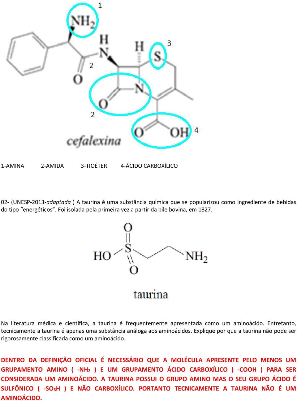Entretanto, tecnicamente a taurina é apenas uma substância análoga aos aminoácidos. Explique por que a taurina não pode ser rigorosamente classificada como um aminoácido.