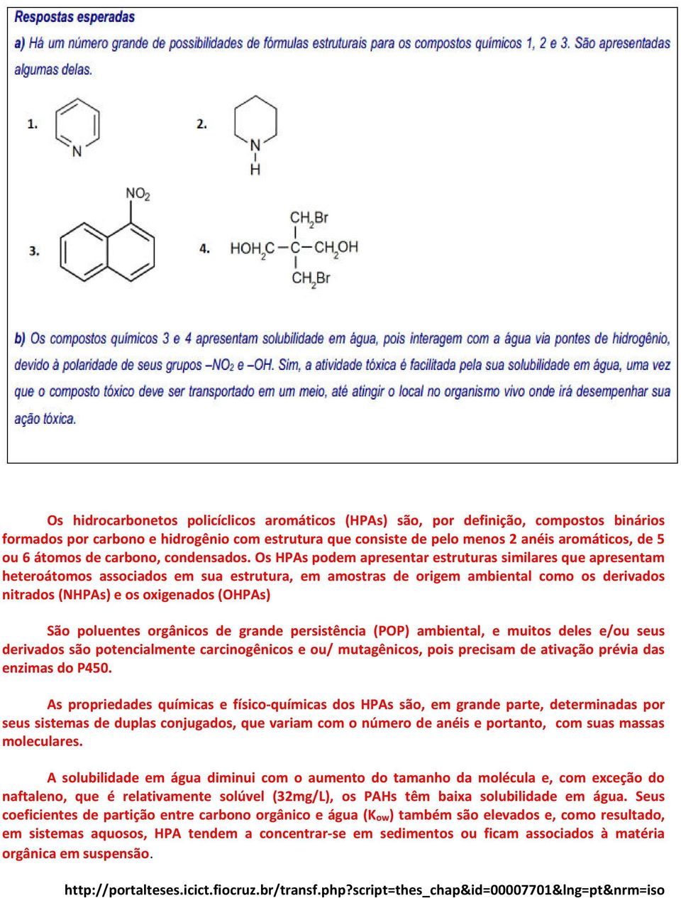 Os HPAs podem apresentar estruturas similares que apresentam heteroátomos associados em sua estrutura, em amostras de origem ambiental como os derivados nitrados (NHPAs) e os oxigenados (OHPAs) São