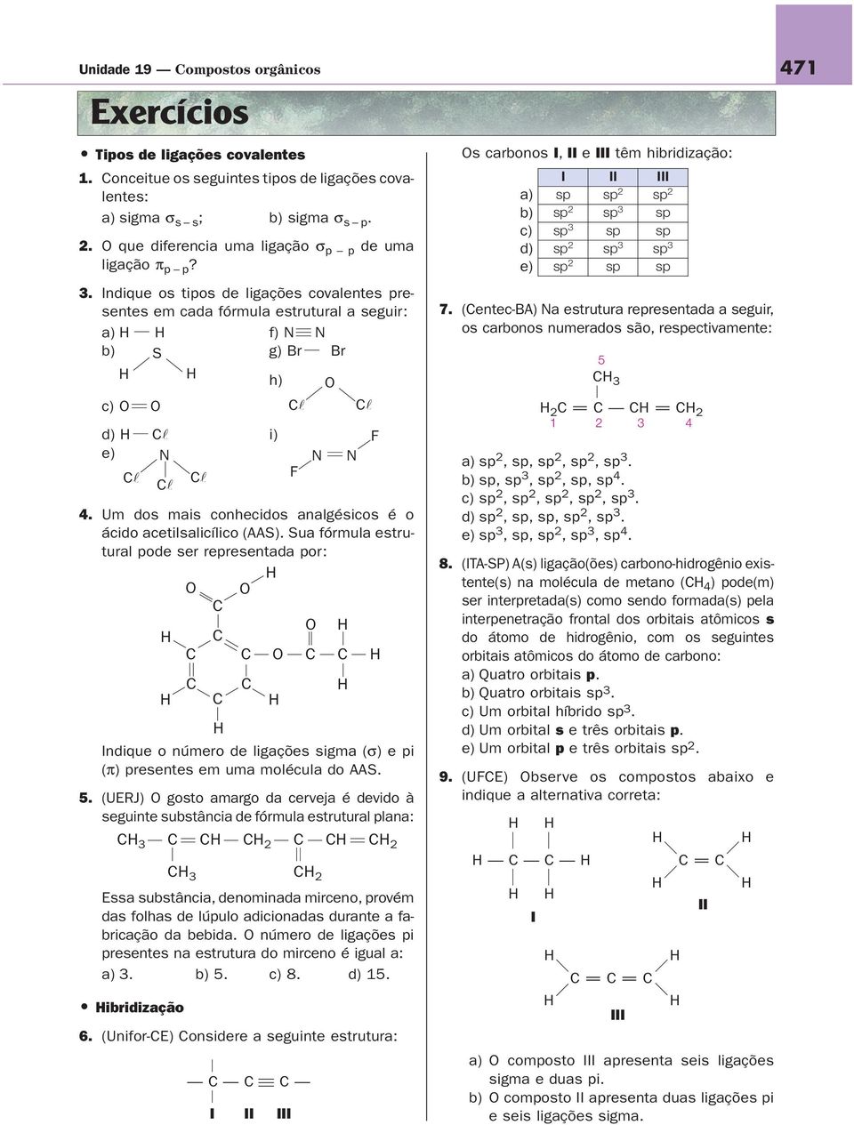 Um dos mais conhecidos analgésicos é o ácido acetilsalicílico (AAS). Sua fórmula estrutural pode ser representada por: Indique o número de ligações sigma (σ) e pi (π) presentes em uma molécula do AAS.