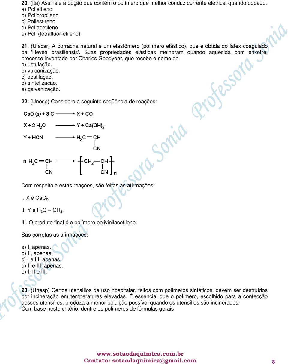 Suas propriedades elásticas melhoram quando aquecida com enxofre, processo inventado por Charles Goodyear, que recebe o nome de a) ustulação. b) vulcanização. c) destilação. d) sintetização.