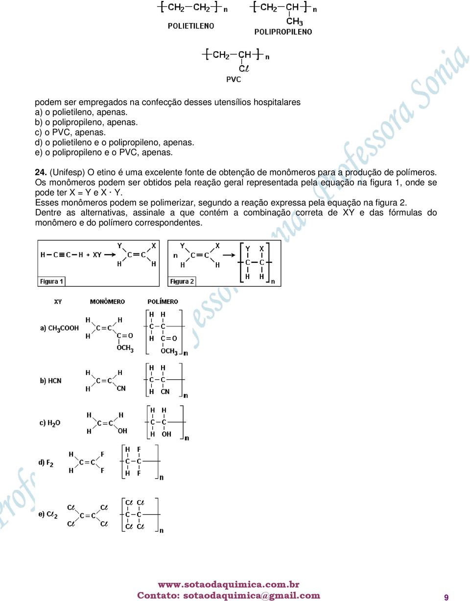 (Unifesp) O etino é uma excelente fonte de obtenção de monômeros para a produção de polímeros.