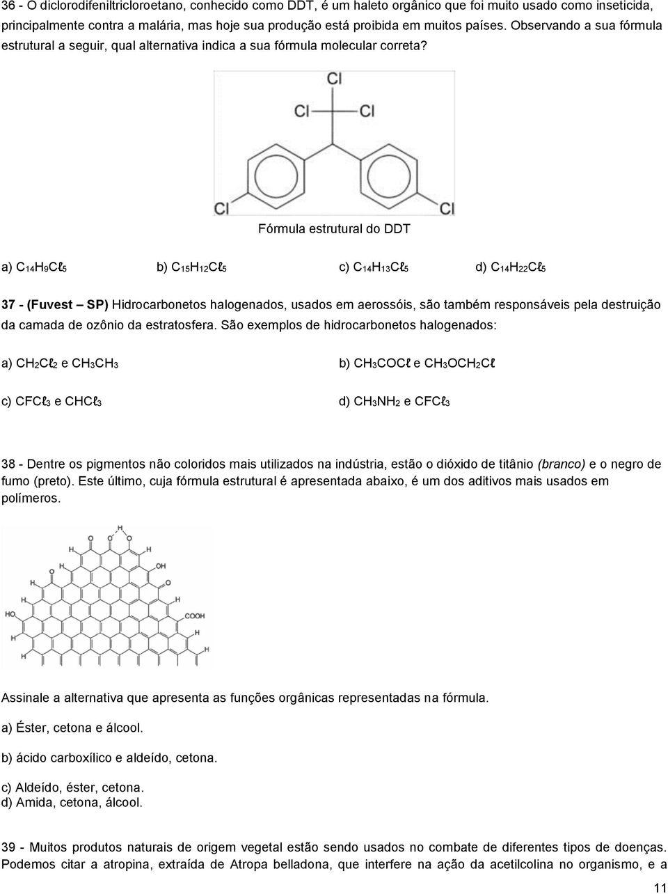 Fórmula estrutural do DDT a) C14H9Cl5 b) C15H12Cl5 c) C14H13Cl5 d) C14H22Cl5 37 - (Fuvest SP) Hidrocarbonetos halogenados, usados em aerossóis, são também responsáveis pela destruição da camada de