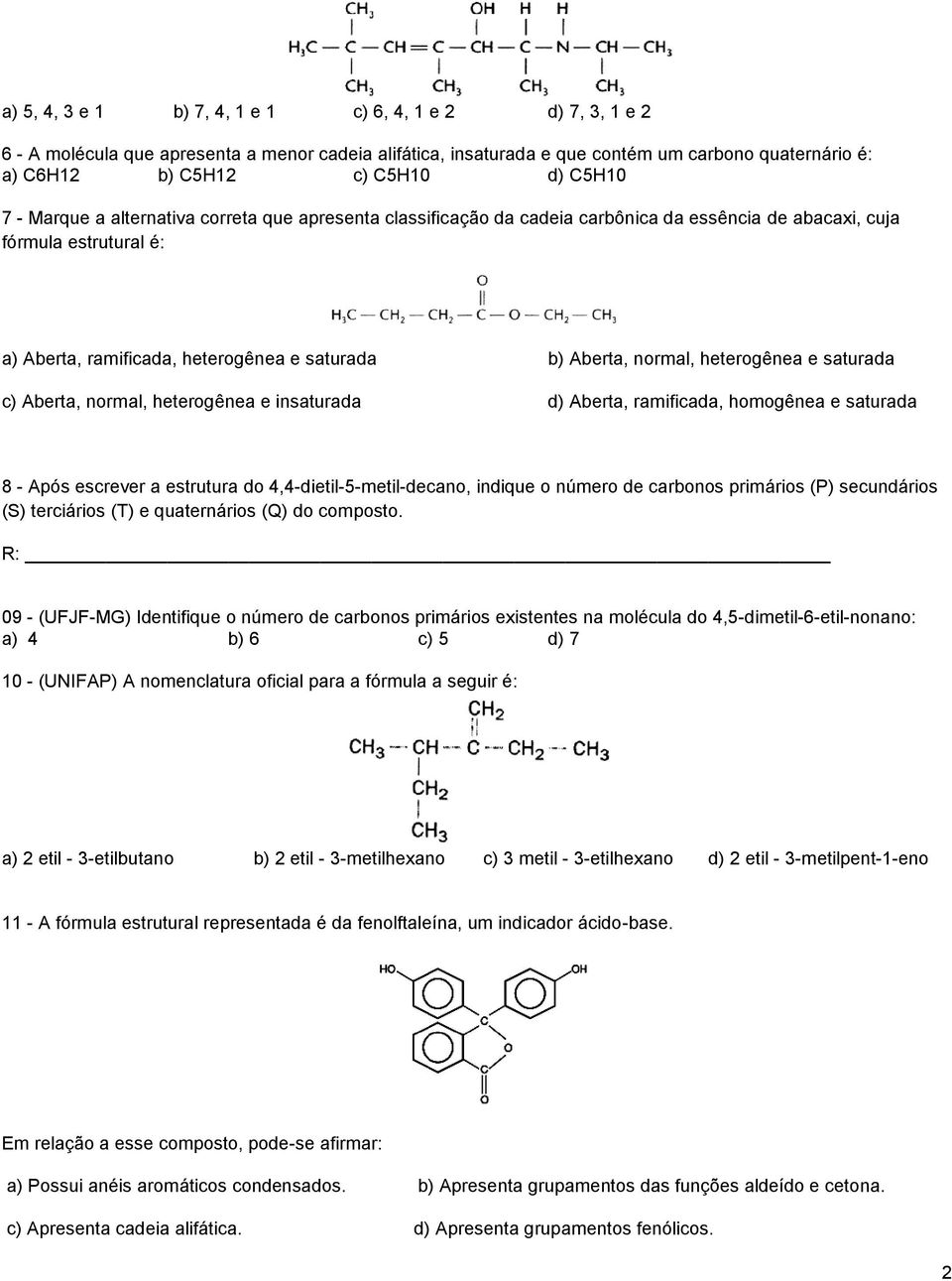 normal, heterogênea e saturada c) Aberta, normal, heterogênea e insaturada d) Aberta, ramificada, homogênea e saturada 8 - Após escrever a estrutura do 4,4-dietil-5-metil-decano, indique o número de