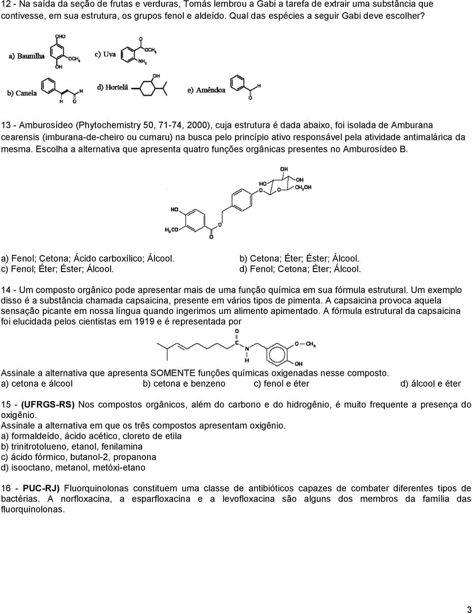 13 - Amburosídeo (Phytochemistry 50, 71-74, 2000), cuja estrutura é dada abaixo, foi isolada de Amburana cearensis (imburana-de-cheiro ou cumaru) na busca pelo princípio ativo responsável pela